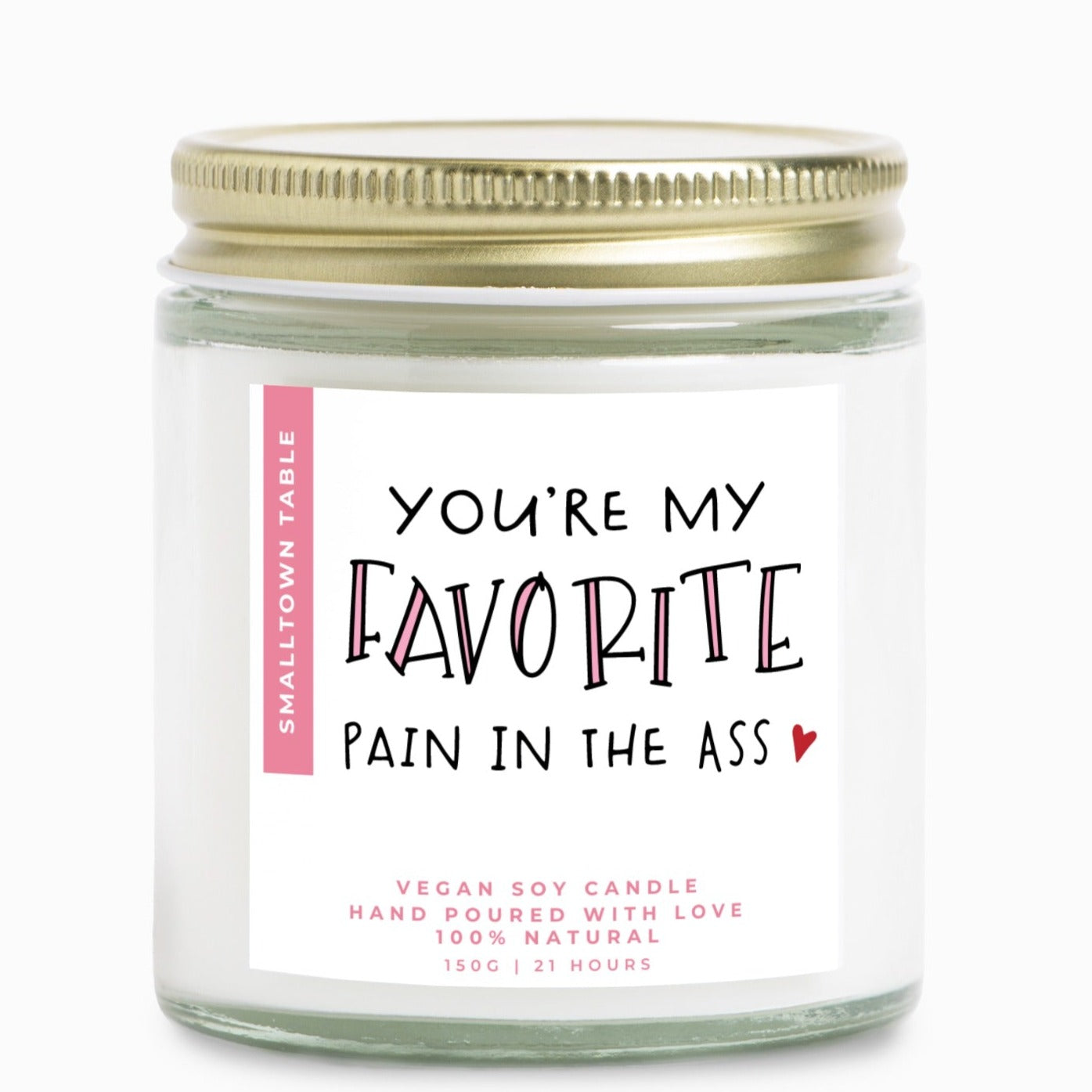 candle with gold lid, white labels that says You're my Favorite (in pink) Pain in the ass followed by a small red heart